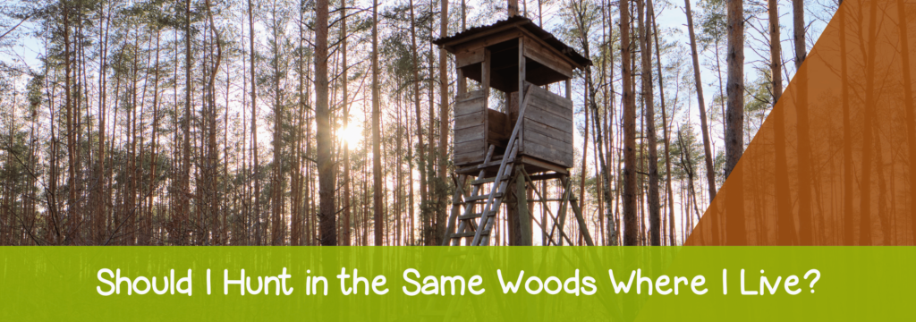 Should-I-Hunt-in-the-Same-Woods-Where-I-Live?